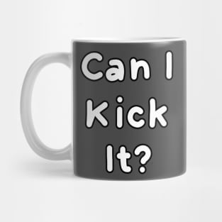 Can I kick it? Mug